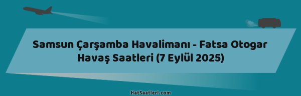 Samsun Çarşamba Havalimanı - Fatsa Otogar Havaş Saatleri (7 Eylül 2025)